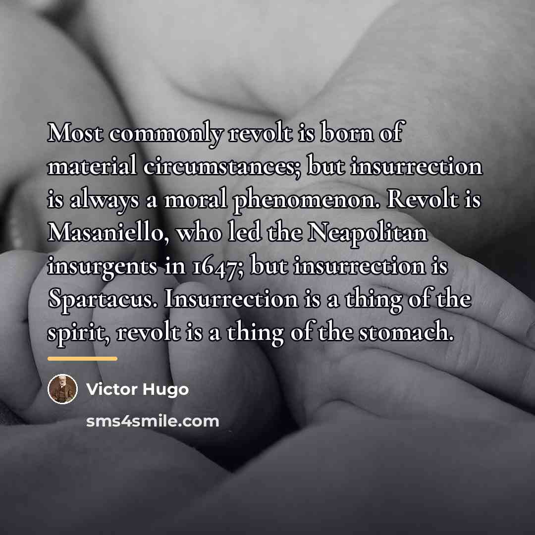 “Most commonly revolt is born of material circumstances; but insurrection…” quote by Victor Hugo
