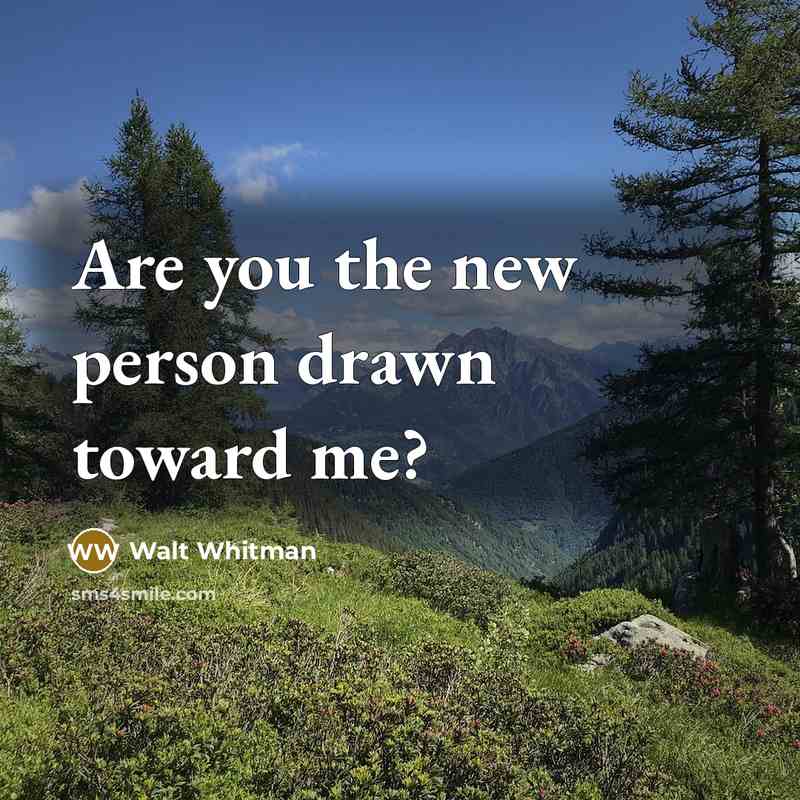 “Are you the new person drawn toward me?” quote by Walt Whitman