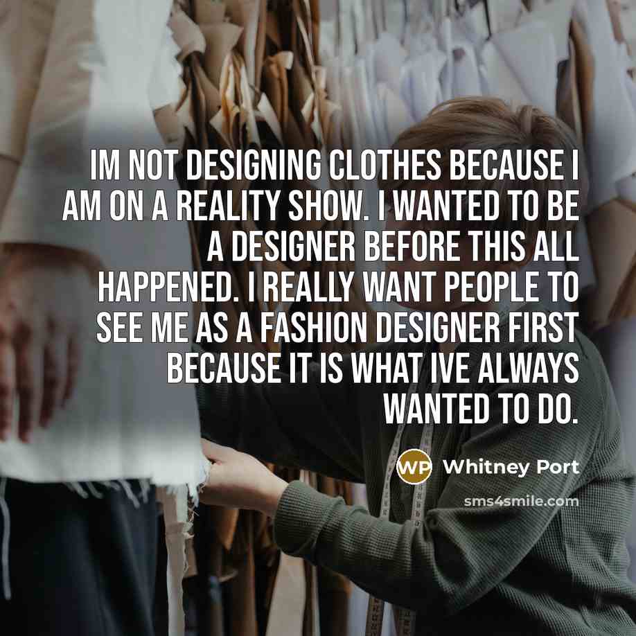 “Im not designing clothes because I am on a reality…” quote by Whitney Port