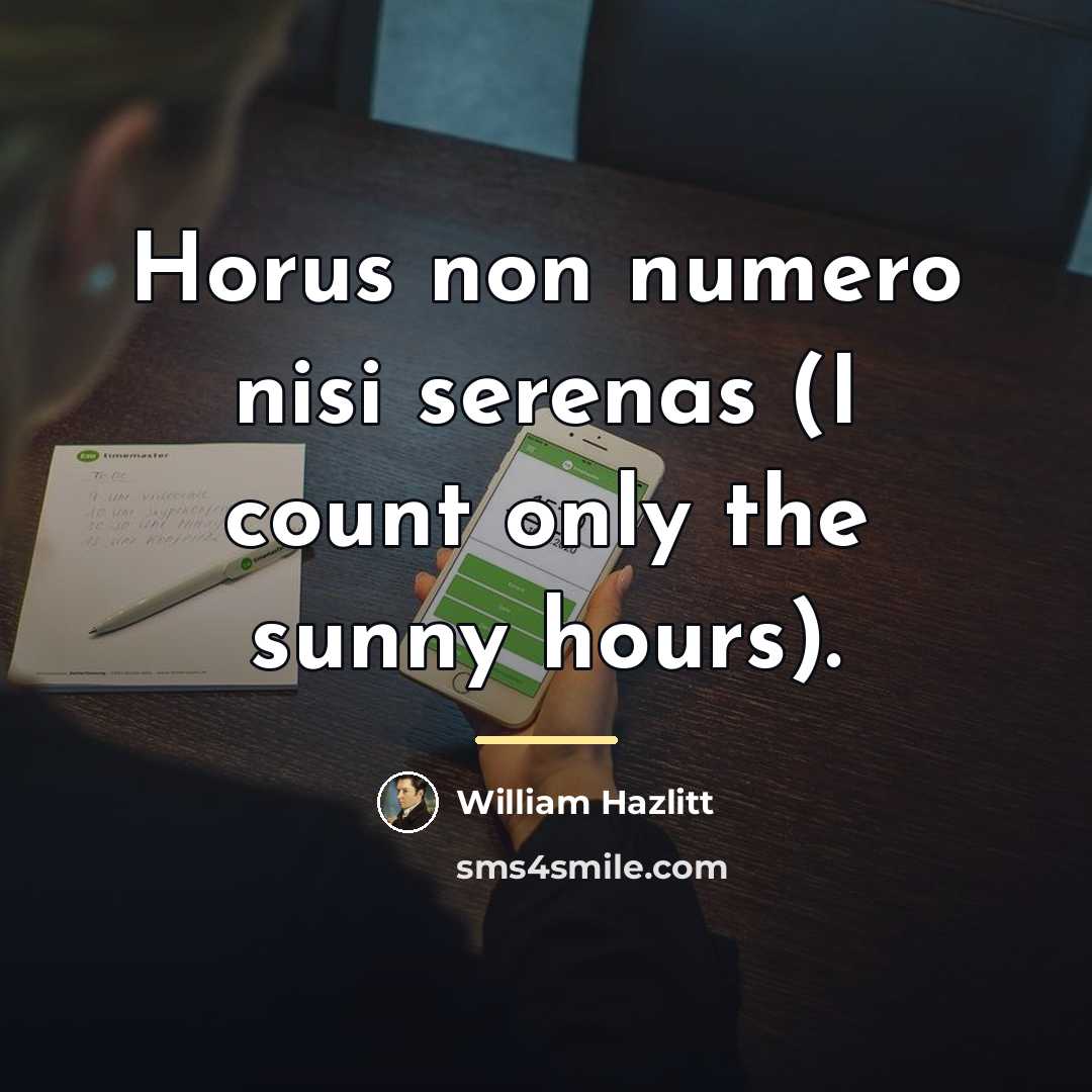 “Horus non numero nisi serenas (I count only the sunny…” quote by William Hazlitt