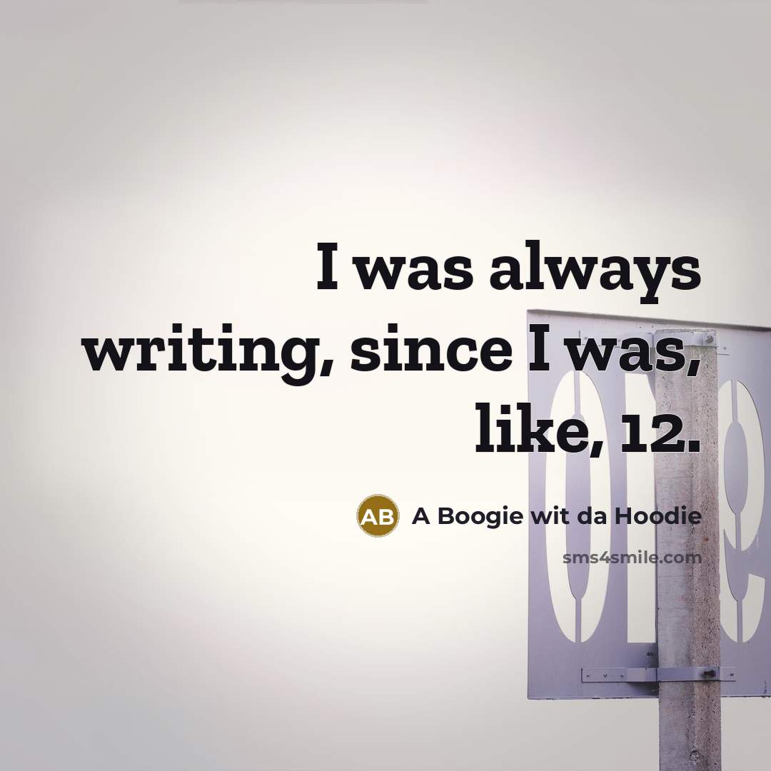 “I was always writing, since I was, like, 12.…” quote by A Boogie wit da Hoodie