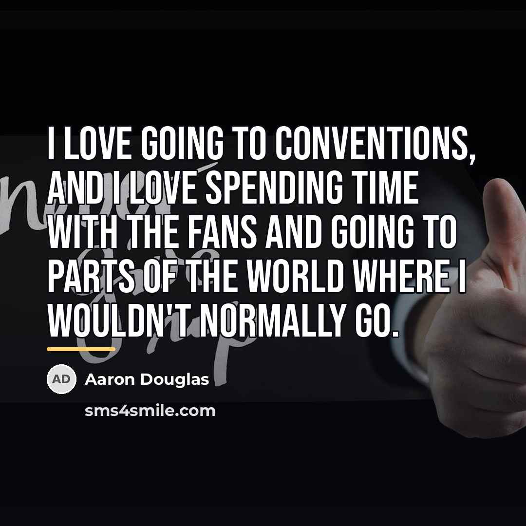 “I love going to conventions, and I love spending time…” quote by Aaron Douglas