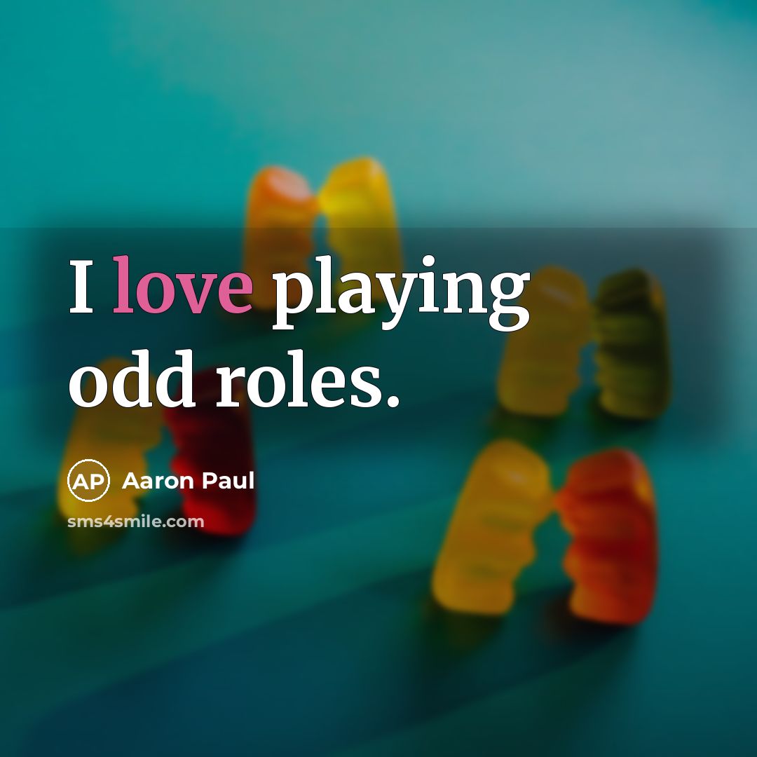 “I love playing odd roles.…” quote by Aaron Paul