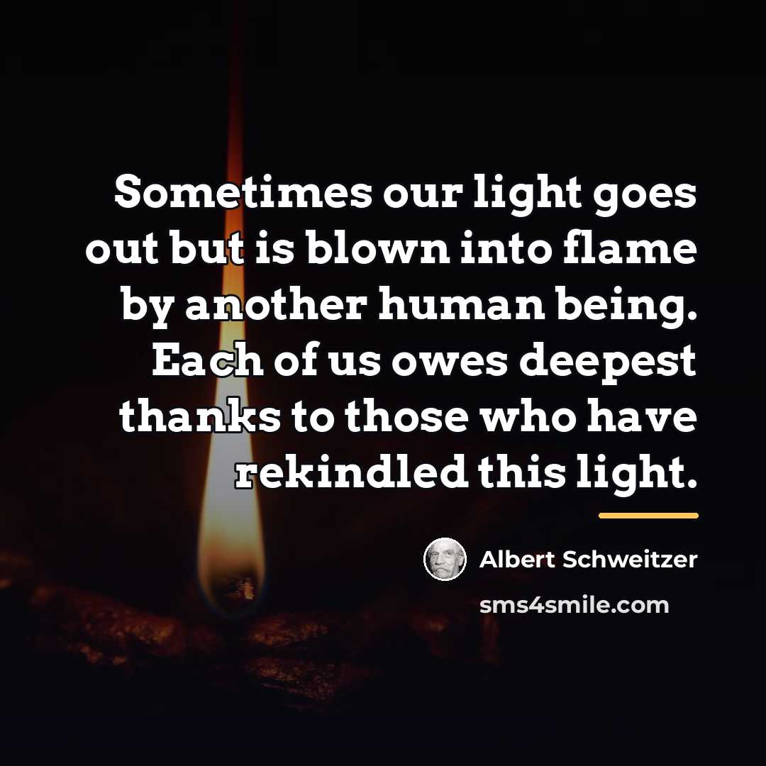 “Sometimes our light goes out but is blown into flame…” quote by Albert Schweitzer