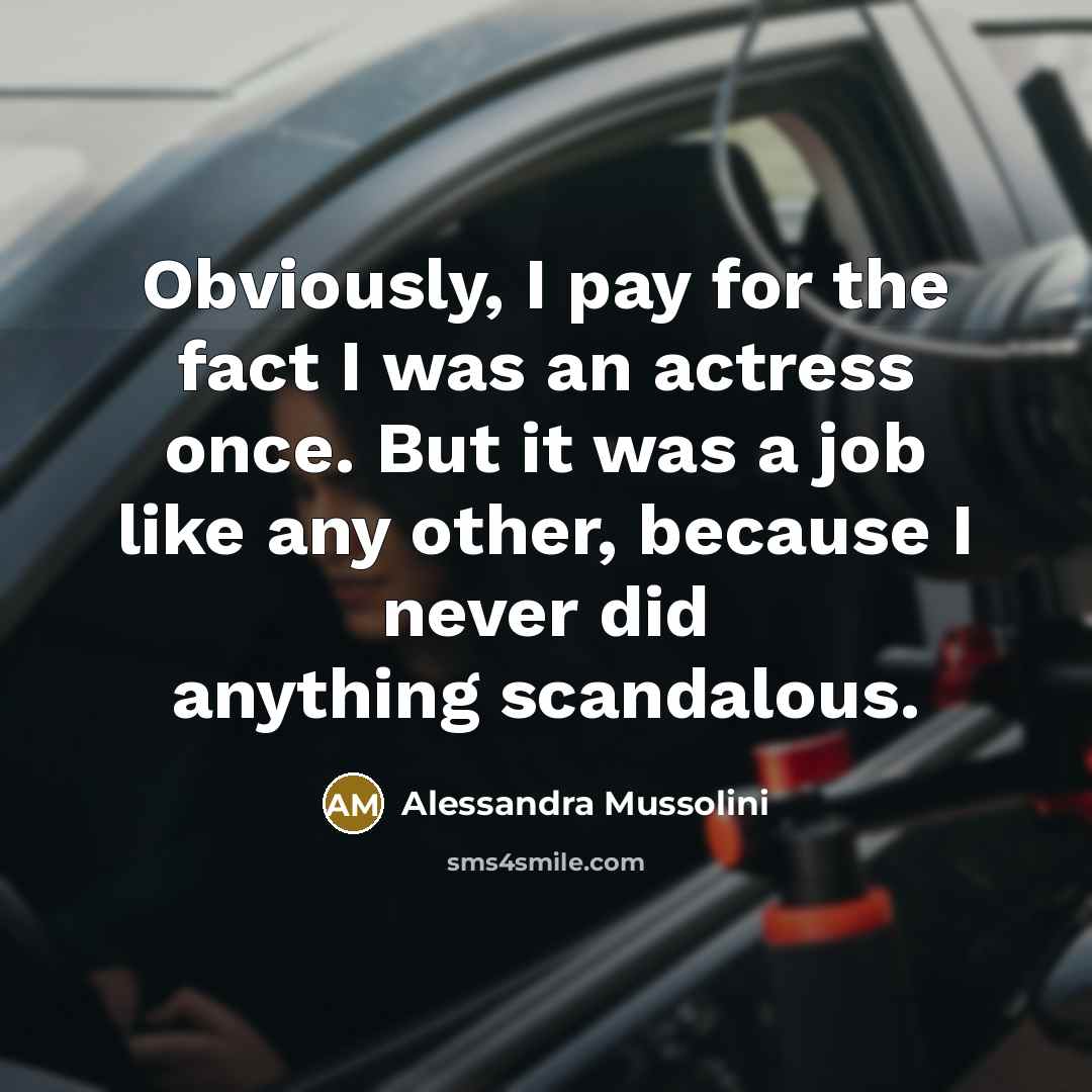 “Obviously, I pay for the fact I was an actress…” quote by Alessandra Mussolini