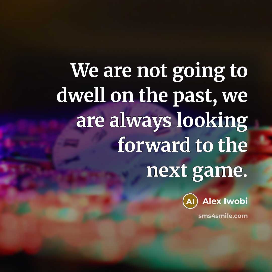 “We are not going to dwell on the past, we…” quote by Alex Iwobi