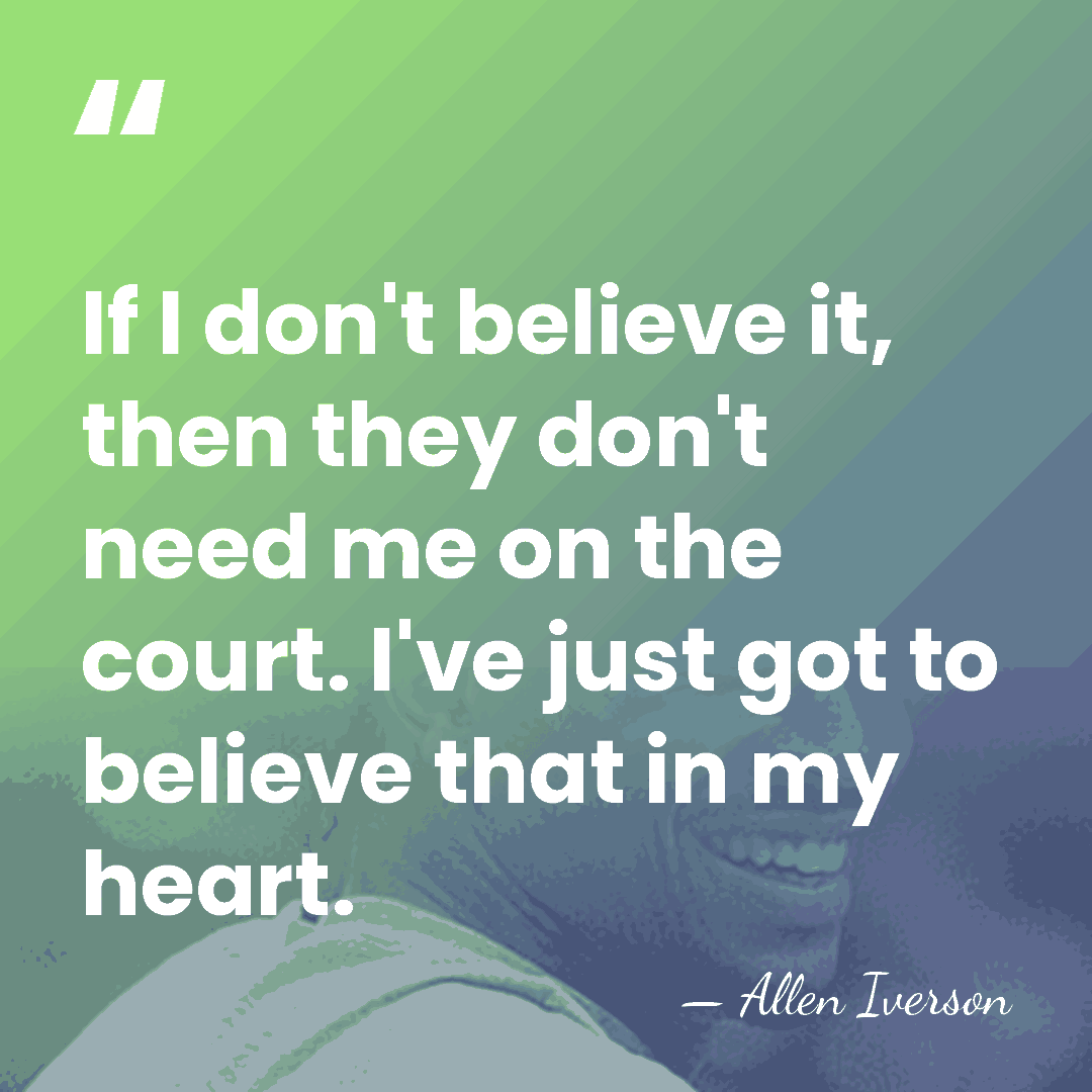 If I don't believe it, then they don't need me on the&hellip; - Allen Iverson