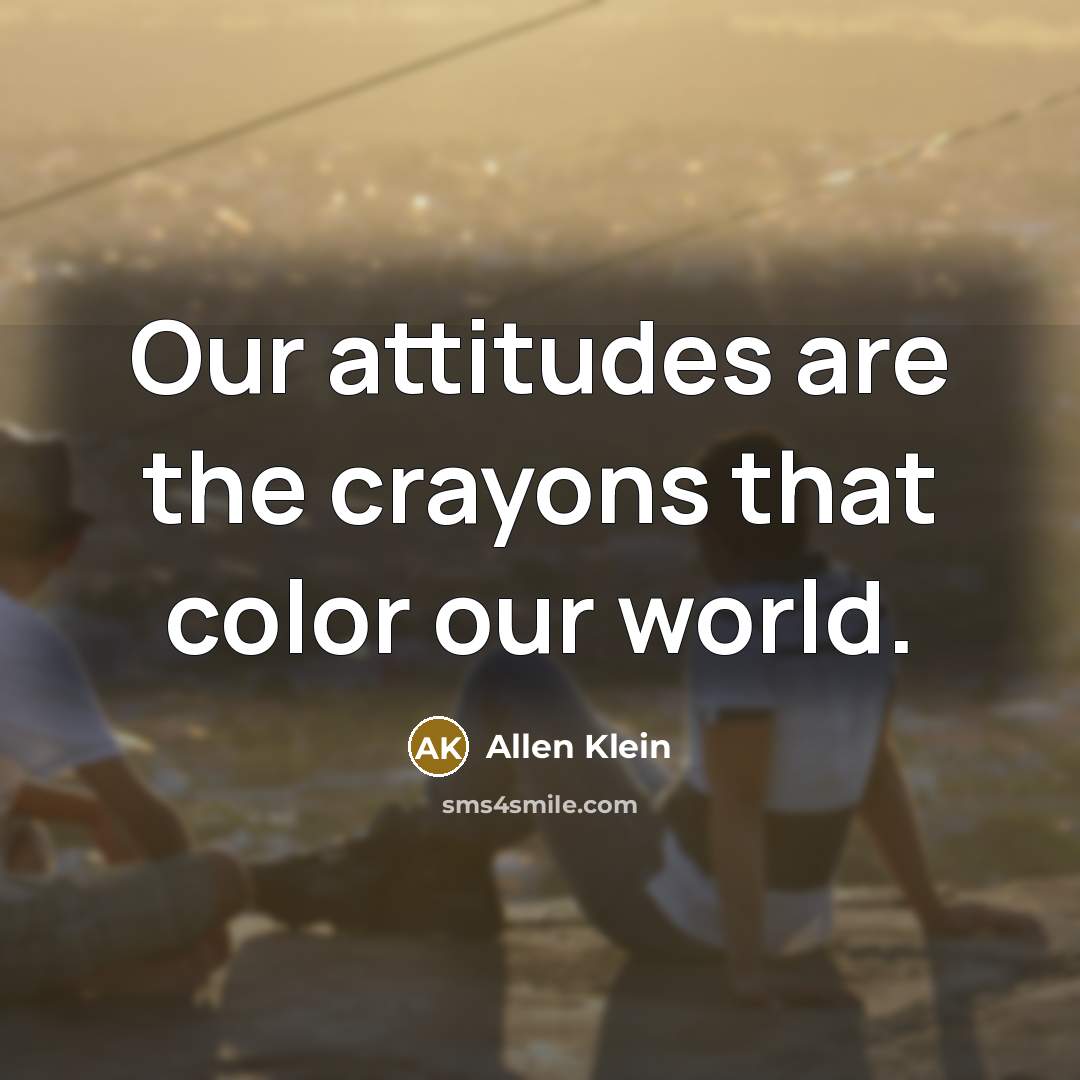 “Our attitudes are the crayons that color our world.…” quote by Allen Klein