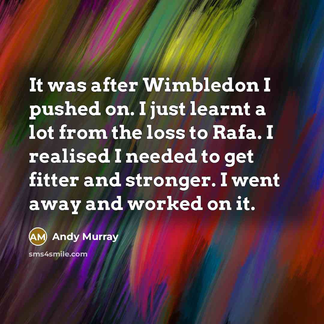 “It was after Wimbledon I pushed on. I just learnt…” quote by Andy Murray