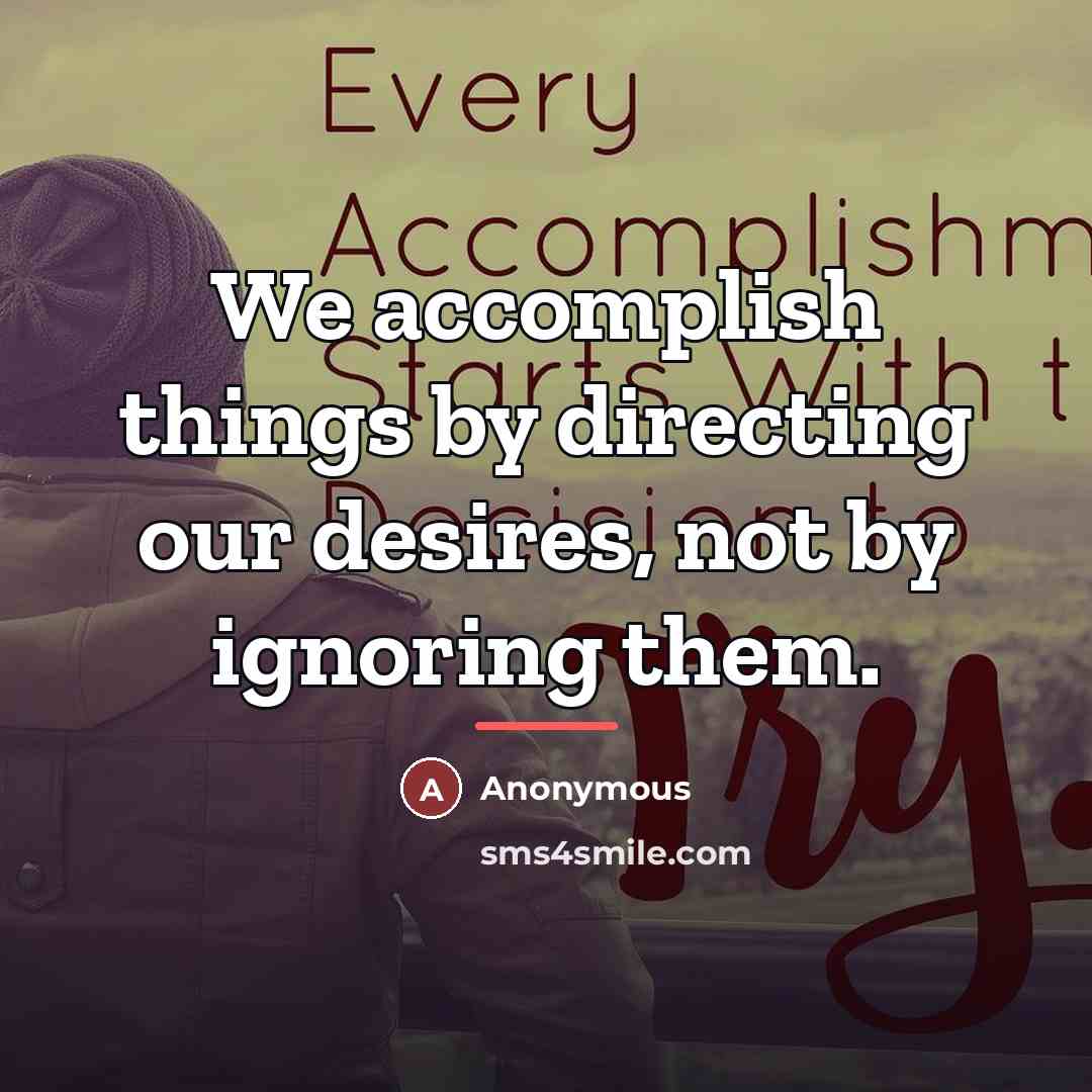 “We accomplish things by directing our desires, not by ignoring…” quote by Anonymous