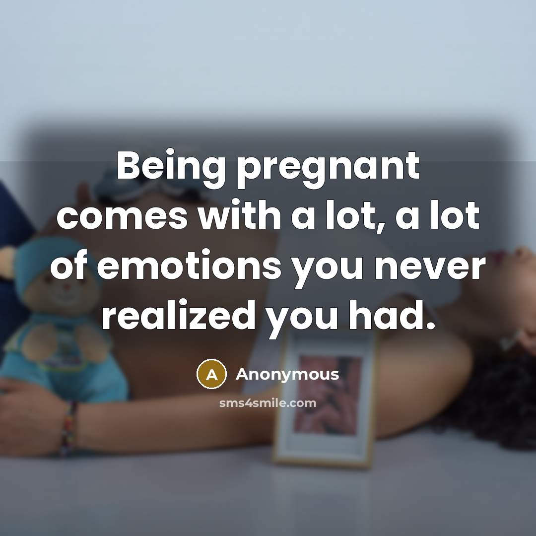 “Being pregnant comes with a lot, a lot of emotions…” quote by Anonymous