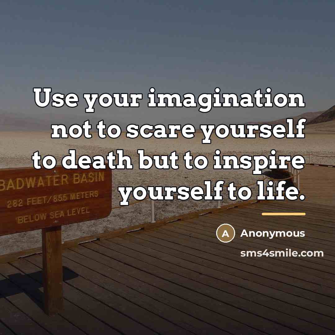 “Use your imagination not to scare yourself to death but…” quote by Anonymous