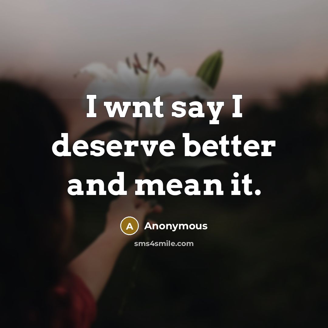 “I wnt say I deserve better and mean it.…” quote by Anonymous
