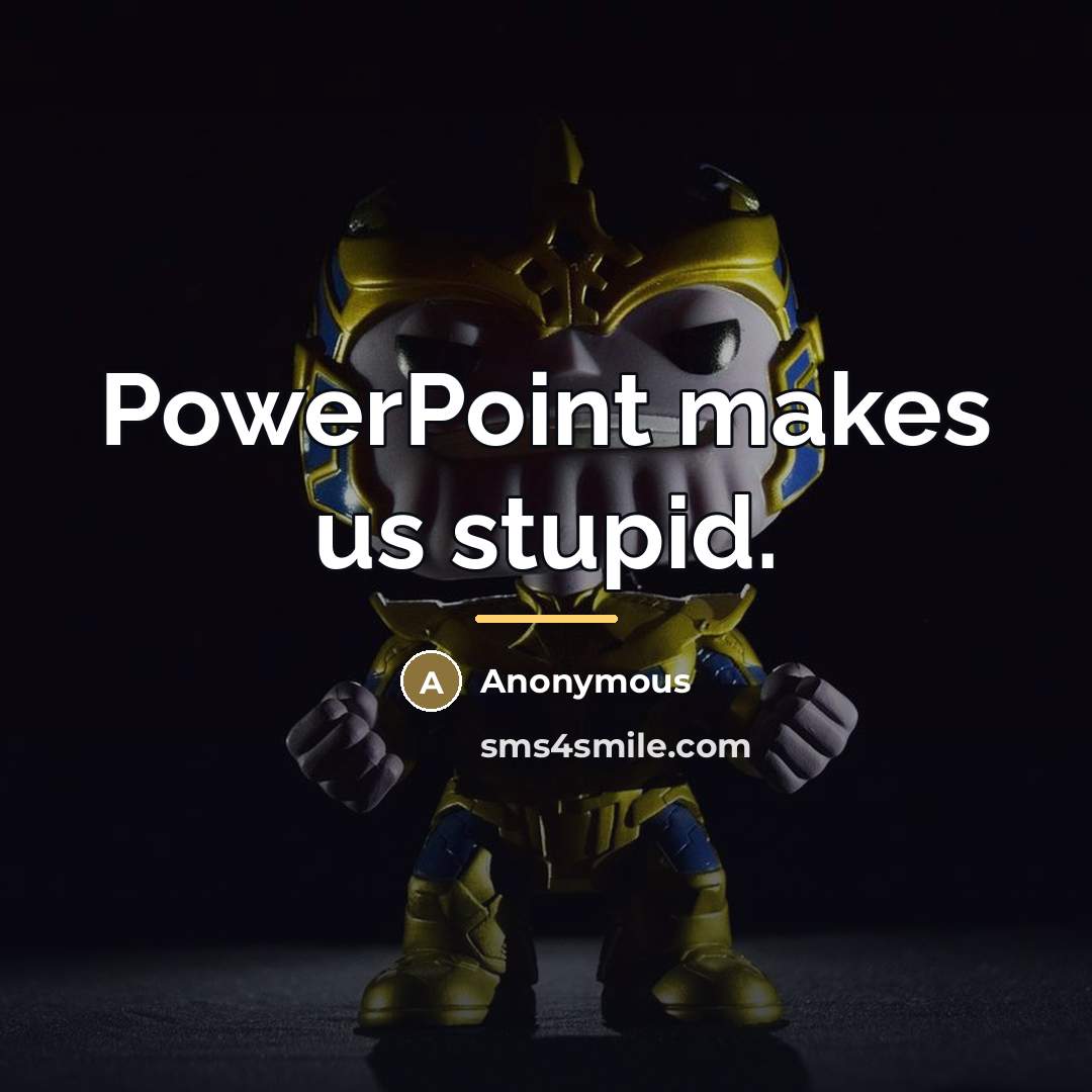“PowerPoint makes us stupid.…” quote by Anonymous