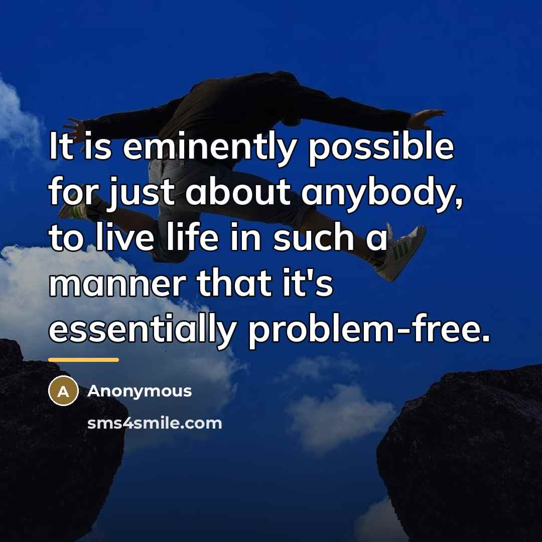 “It is eminently possible for just about anybody, to live…” quote by Anonymous