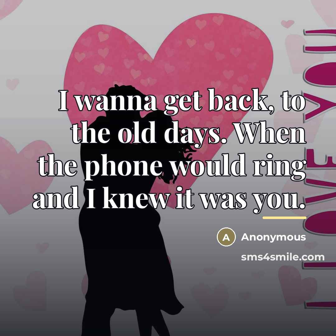 “I wanna get back, to the old days. When the…” quote by Anonymous