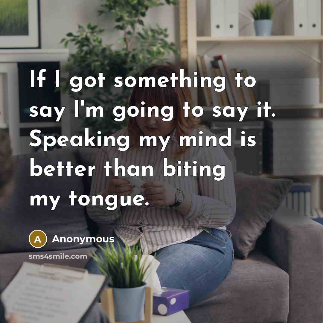 “If I got something to say I'm going to say…” quote by Anonymous