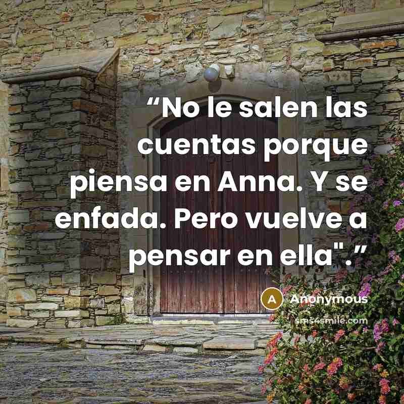 “No le salen las cuentas porque piensa en Anna. Y se enfada. Pero vuelve a pensar en ella".” quote by Anonymous