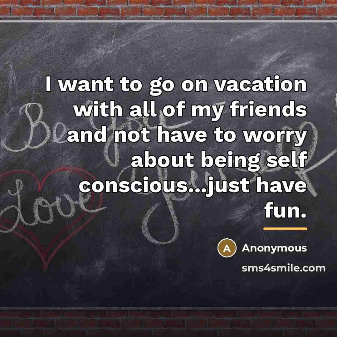 “I want to go on vacation with all of my…” quote by Anonymous