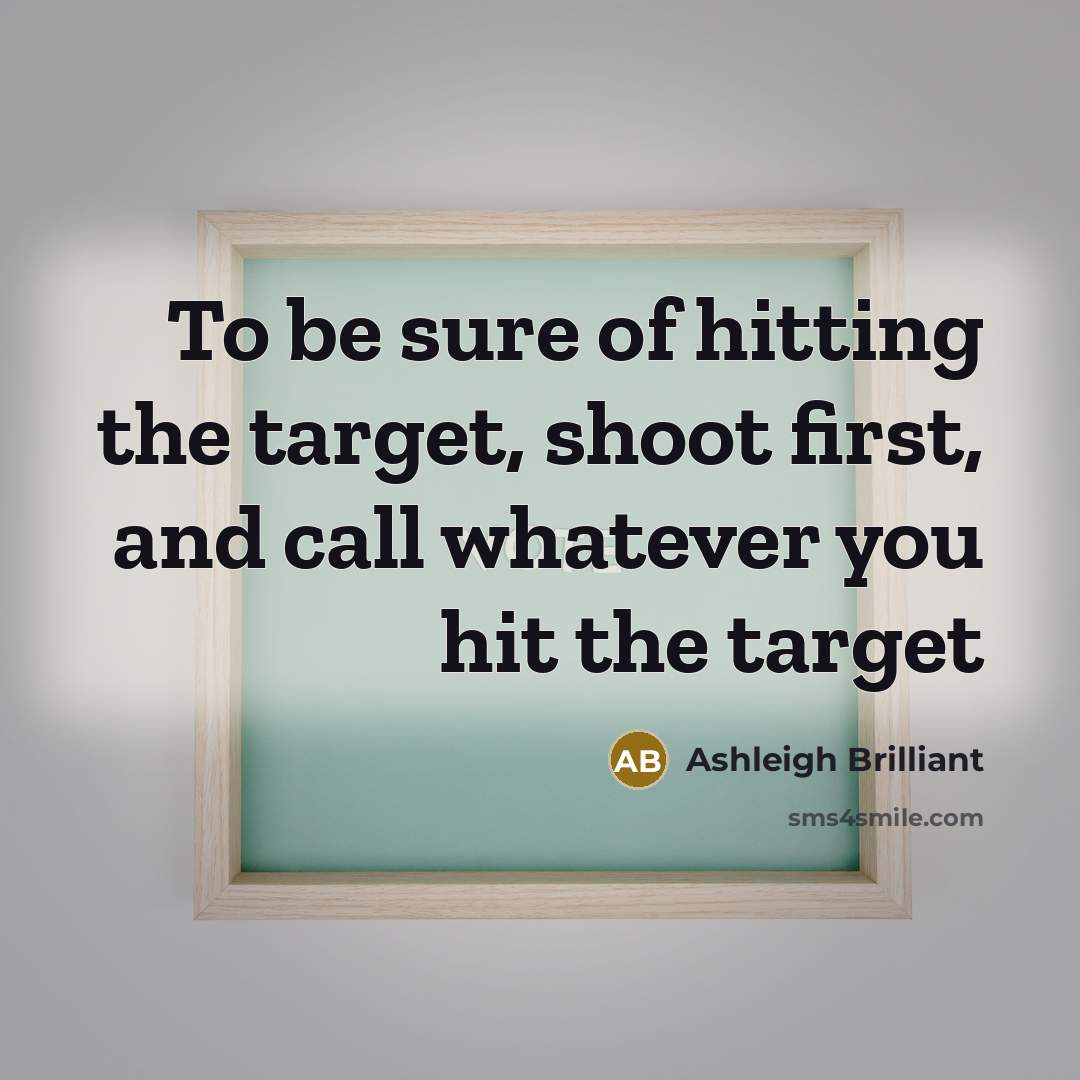 “To be sure of hitting the target, shoot first, and…” quote by Ashleigh Brilliant