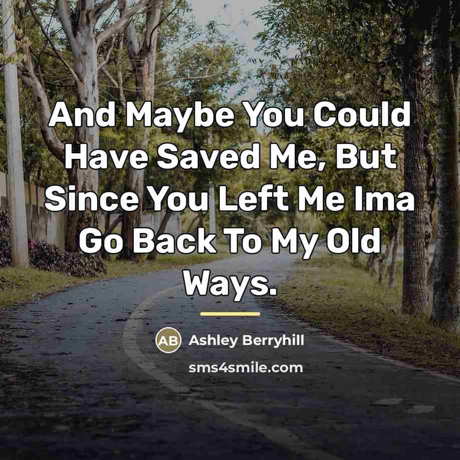“And Maybe You Could Have Saved Me, But Since You…” quote by Ashley Berryhill