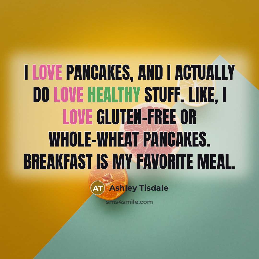“I love pancakes, and I actually do love healthy stuff.…” quote by Ashley Tisdale