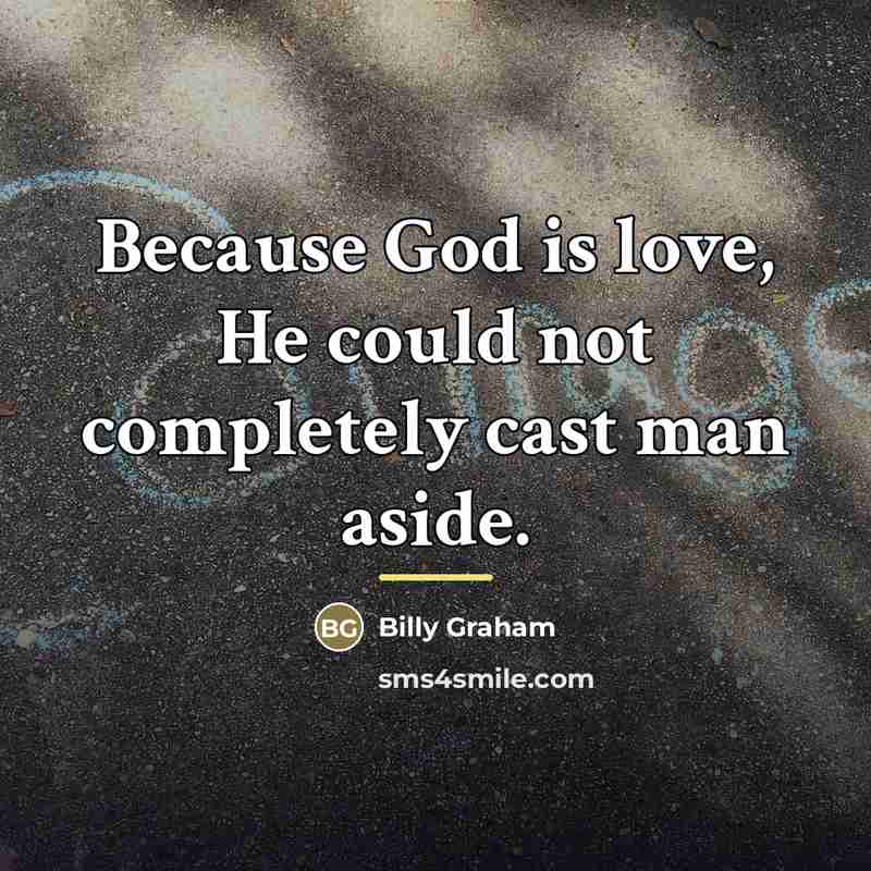 “Because God is love, He could not completely cast man…” quote by Billy Graham