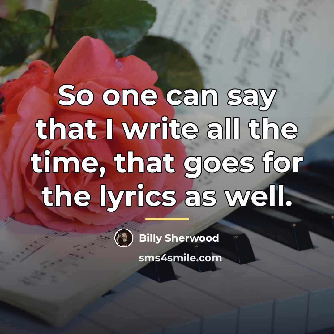 “So one can say that I write all the time,…” quote by Billy Sherwood