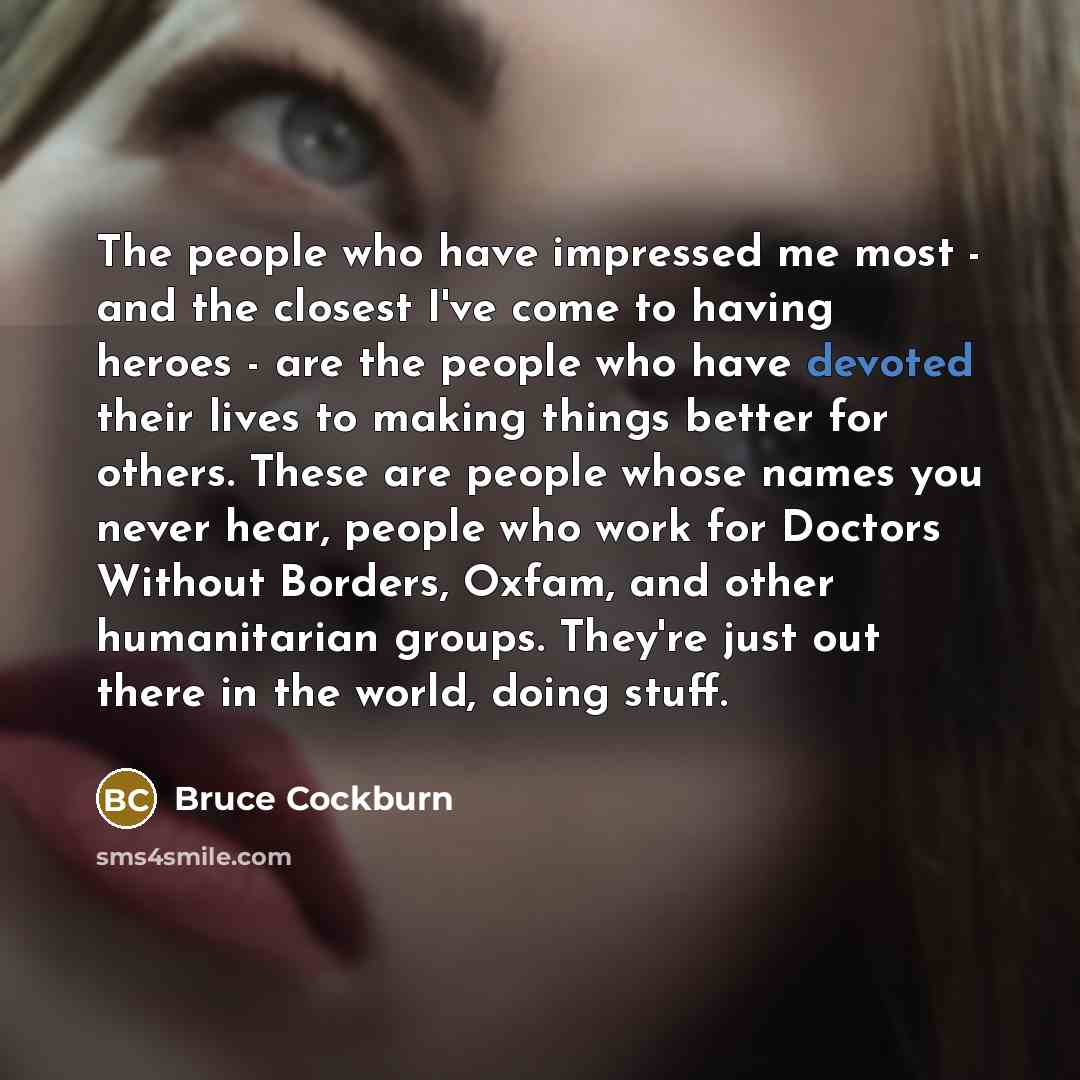 “The people who have impressed me most - and the…” quote by Bruce Cockburn