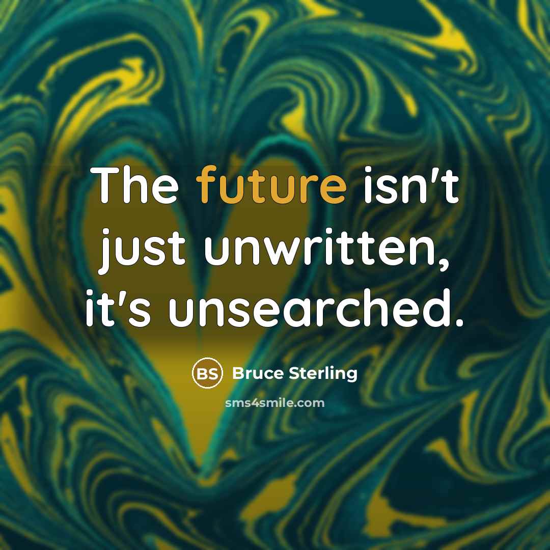 “The future isn't just unwritten, it's unsearched.…” quote by Bruce Sterling