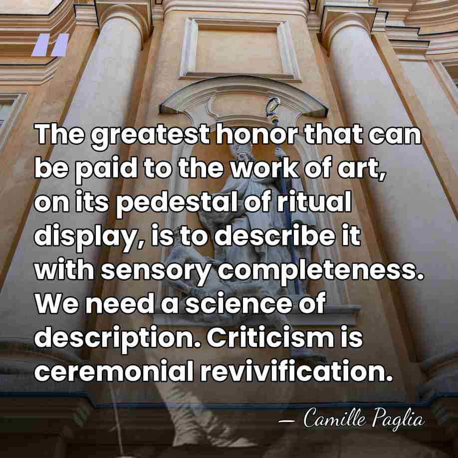 The greatest honor that can be paid to the work of art,&hellip; - Camille Paglia