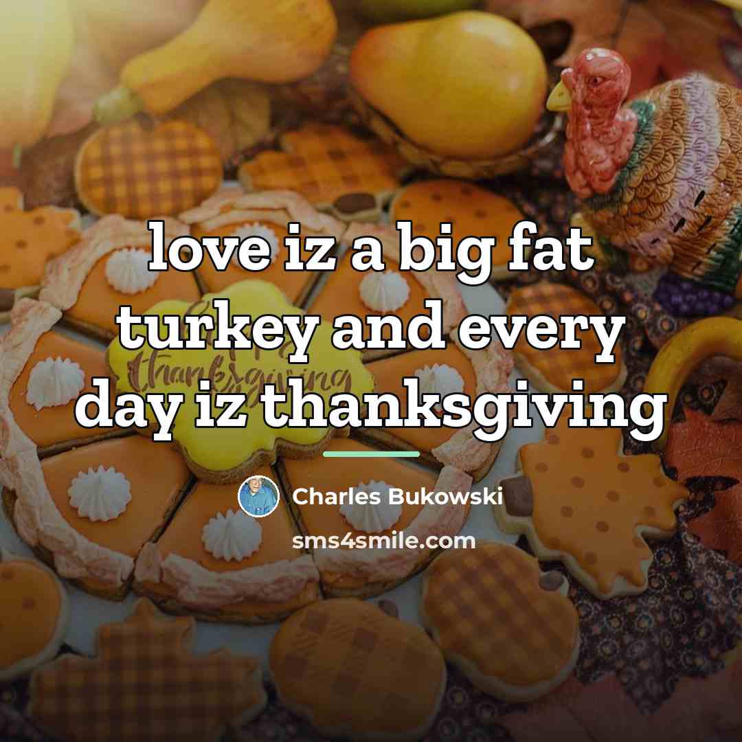 “love iz a big fat turkey and every day iz…” quote by Charles Bukowski