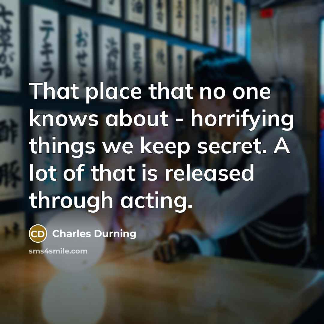 “That place that no one knows about - horrifying things…” quote by Charles Durning