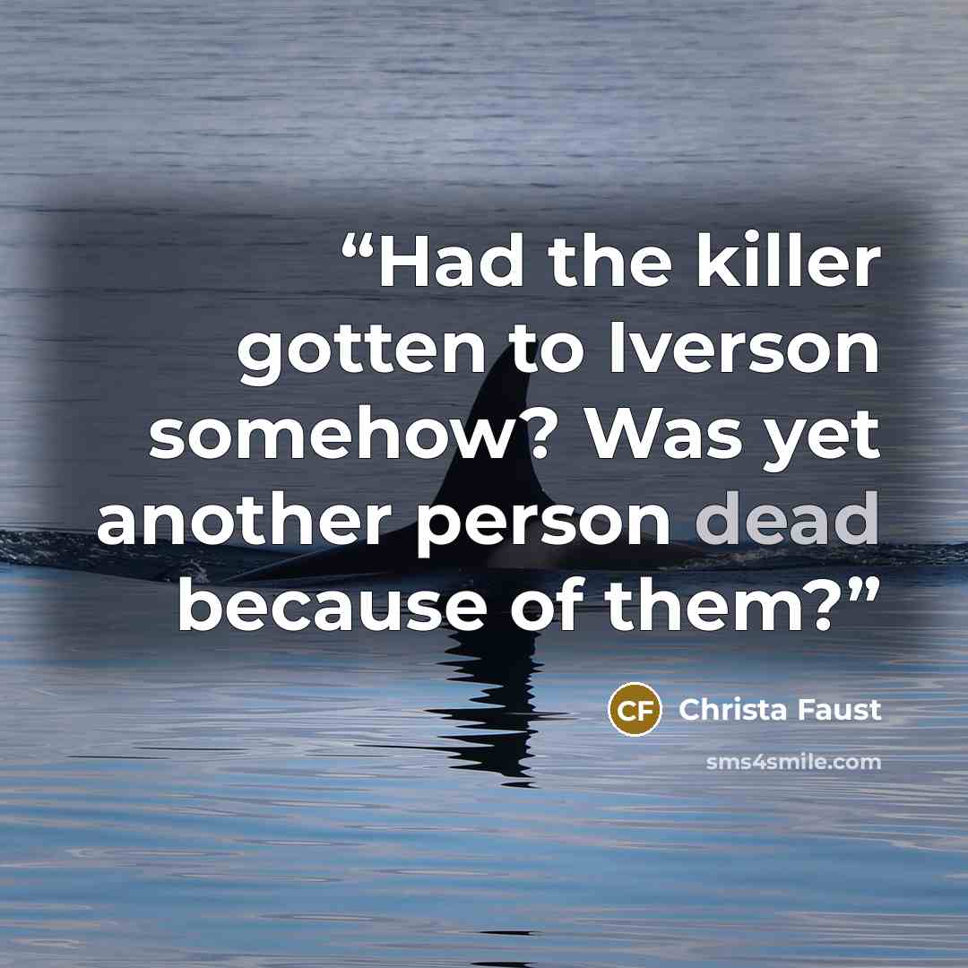 “Had the killer gotten to Iverson somehow? Was yet another person dead because of them?” quote by Christa Faust
