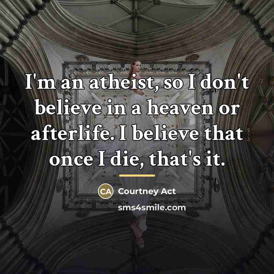 “I'm an atheist, so I don't believe in a heaven…” quote by Courtney Act