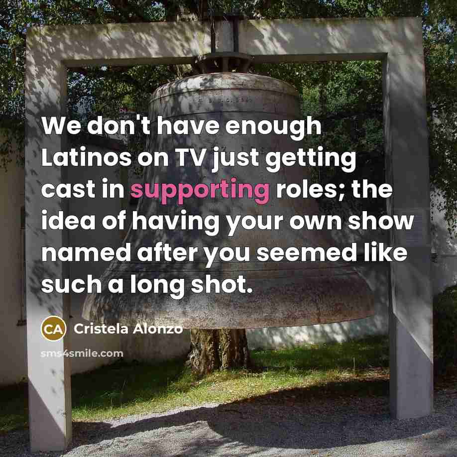 “We don't have enough Latinos on TV just getting cast…” quote by Cristela Alonzo