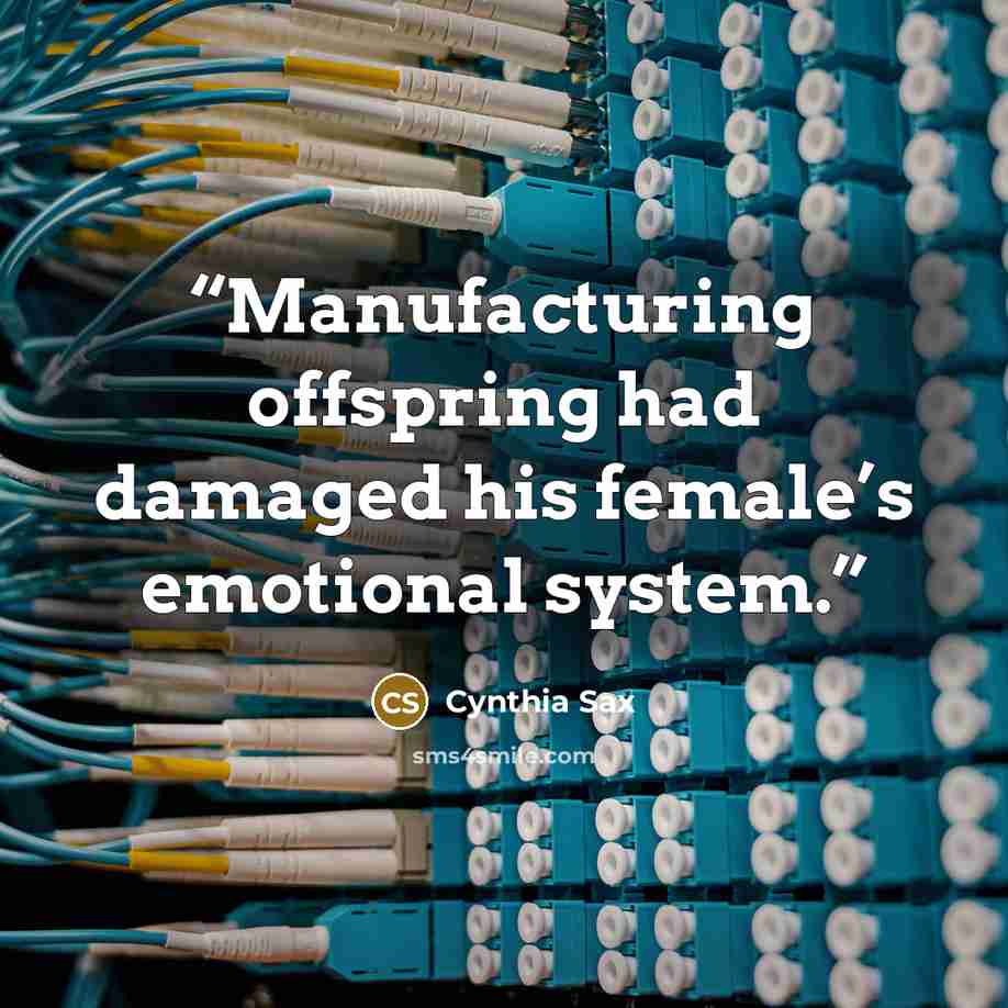 “Manufacturing offspring had damaged his female’s emotional system.” quote by Cynthia Sax