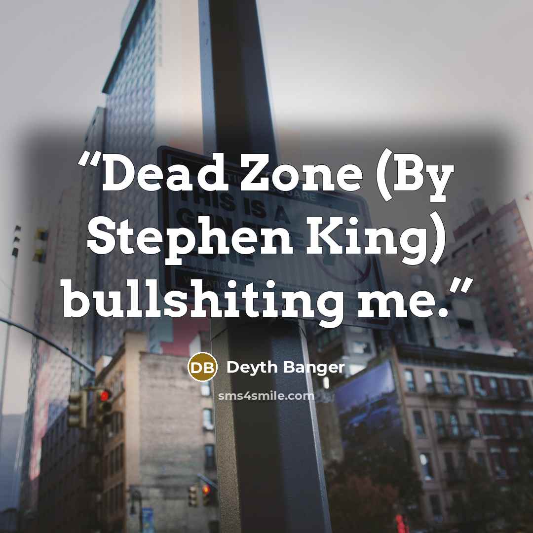 “Dead Zone (By Stephen King) bullshiting me.” quote by Deyth Banger