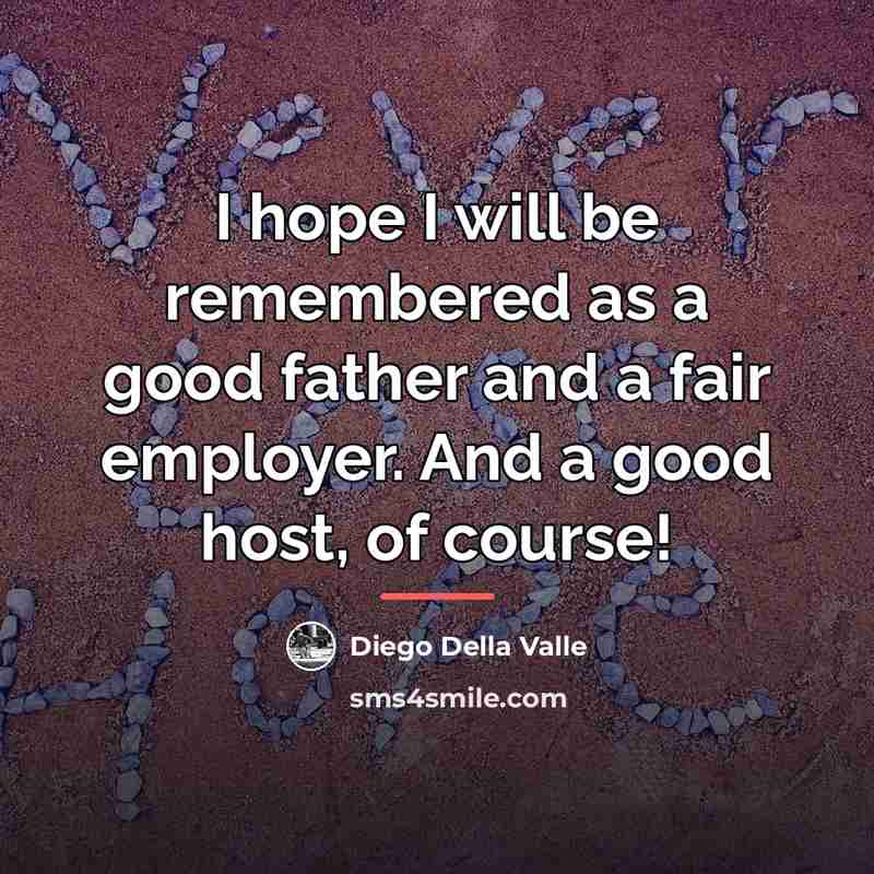 “I hope I will be remembered as a good father…” quote by Diego Della Valle