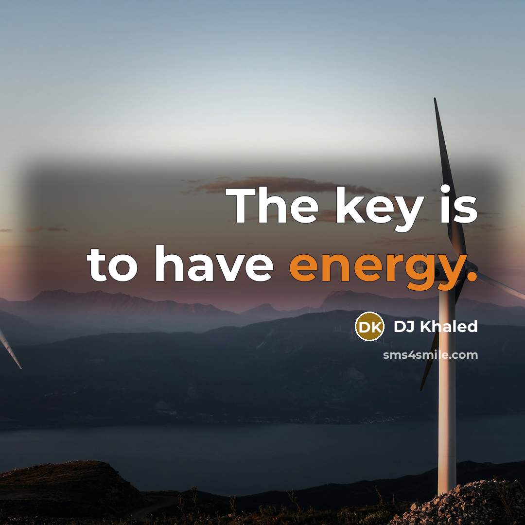 “The key is to have energy.…” quote by DJ Khaled