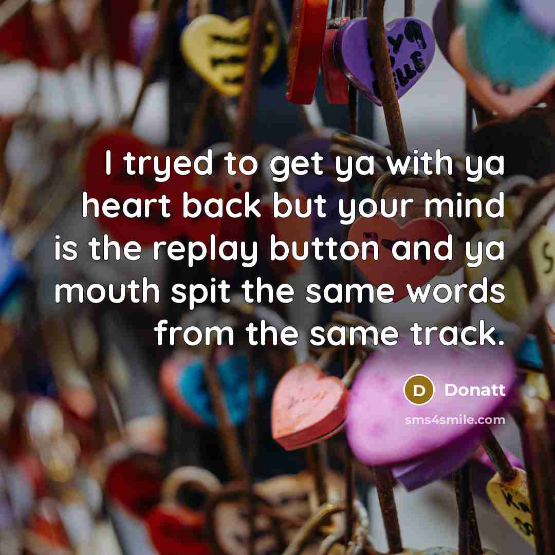 “I tryed to get ya with ya heart back but…” quote by Donatt
