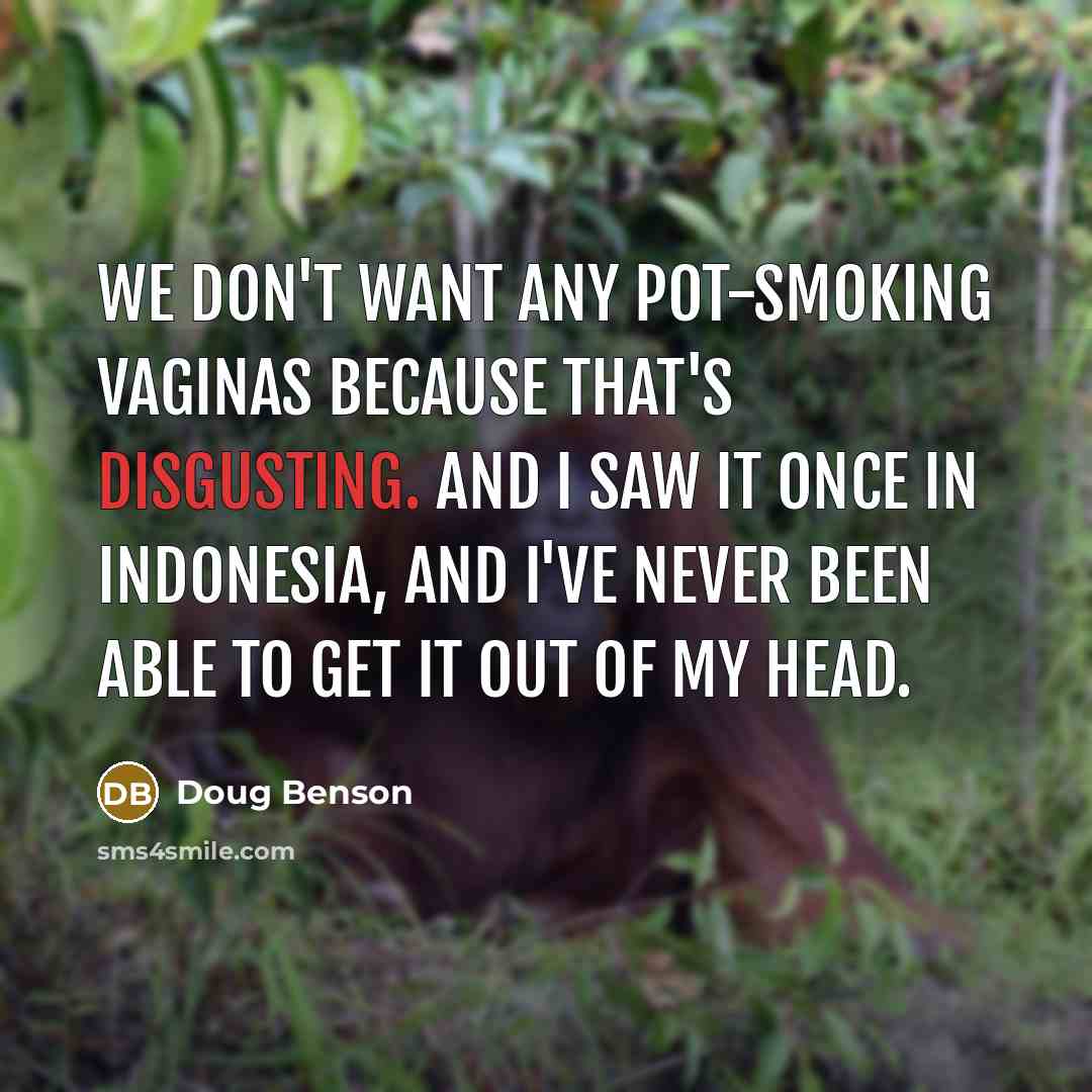 “We don't want any pot-smoking vaginas because that's disgusting. And…” quote by Doug Benson