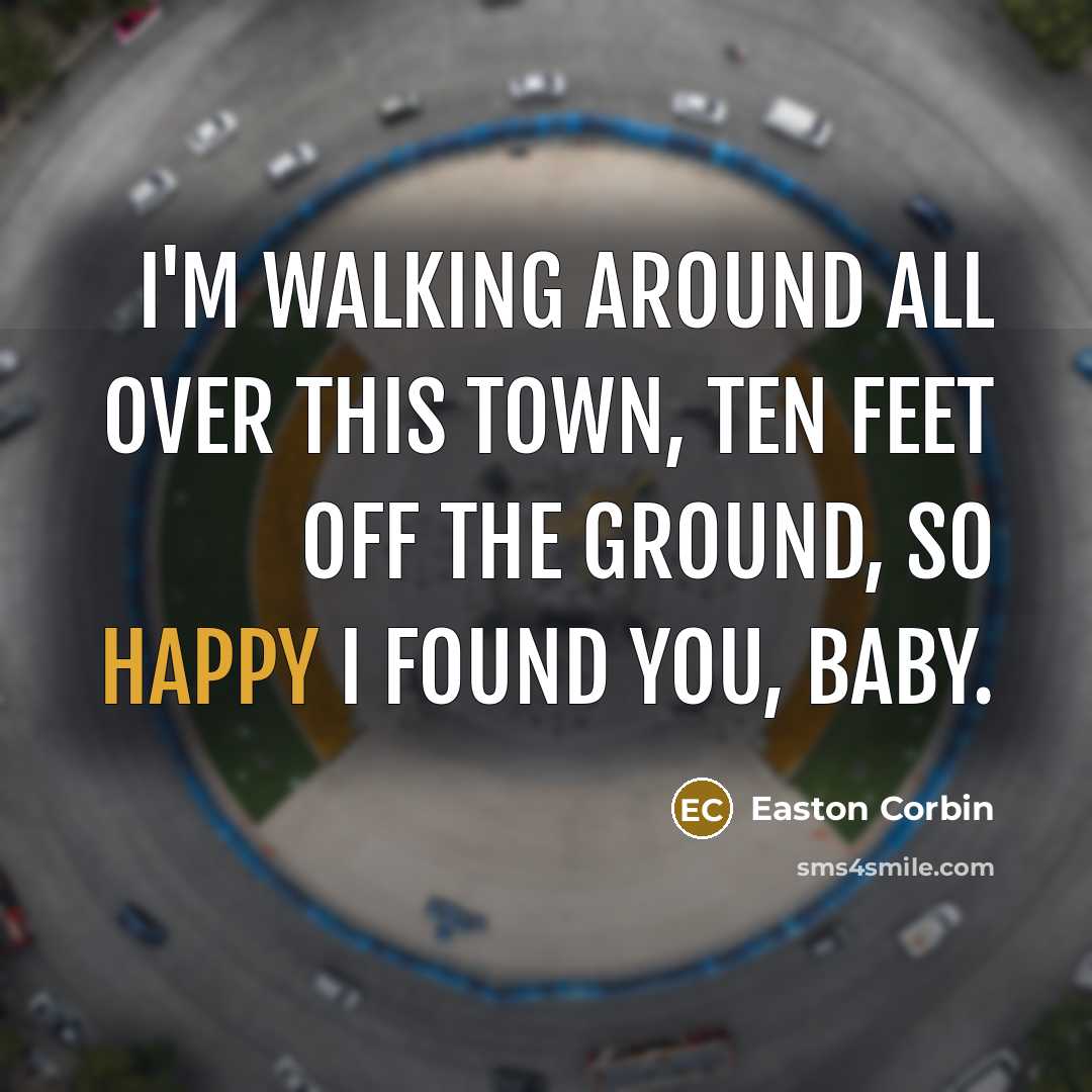 “I'm walking around all over this town, ten feet off…” quote by Easton Corbin