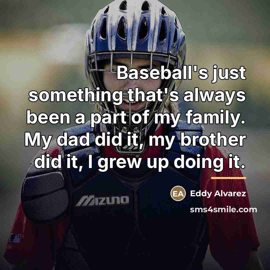 “Baseball's just something that's always been a part of my…” quote by Eddy Alvarez