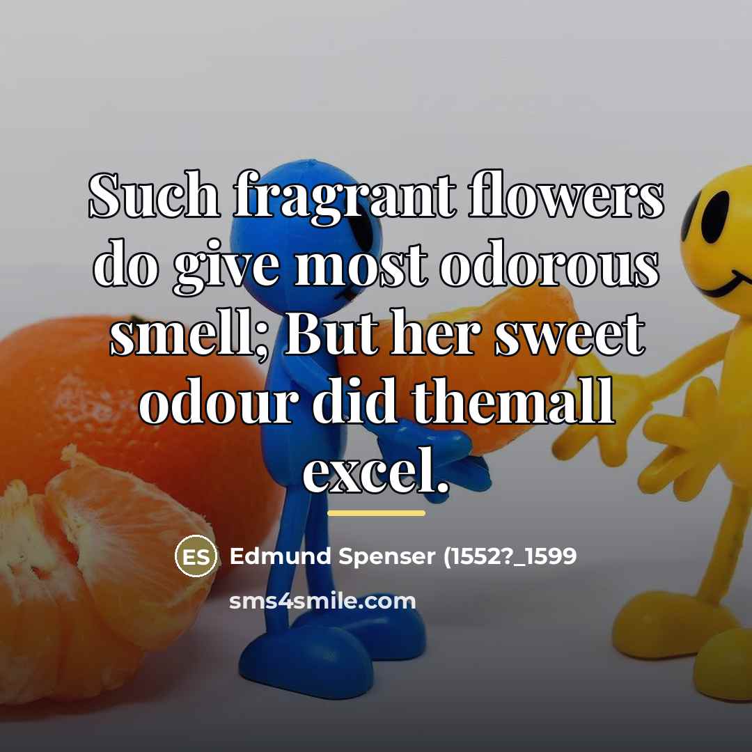 “Such fragrant flowers do give most odorous smell; But her…” quote by Edmund Spenser (1552?_1599