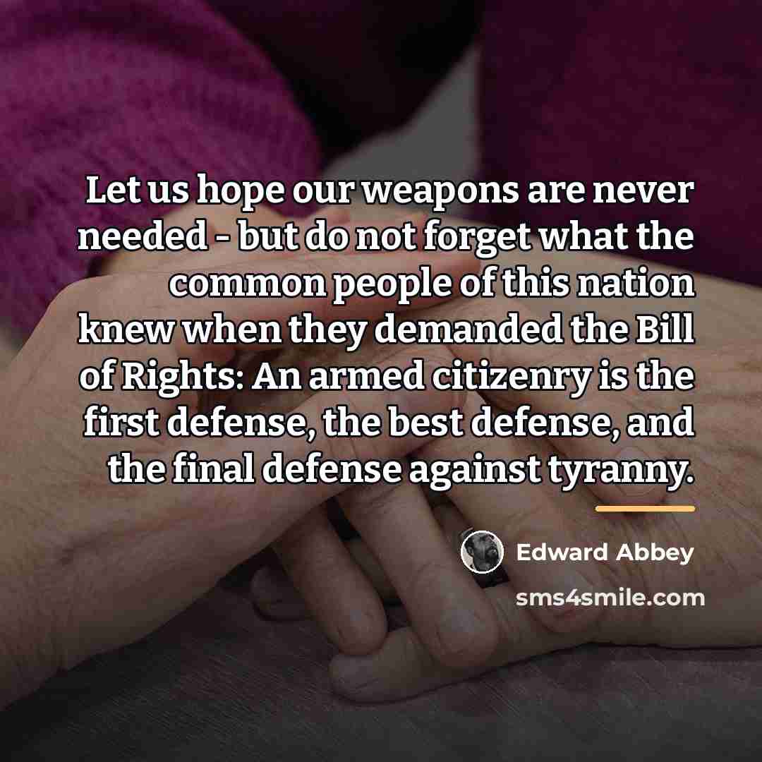 “Let us hope our weapons are never needed - but…” quote by Edward Abbey