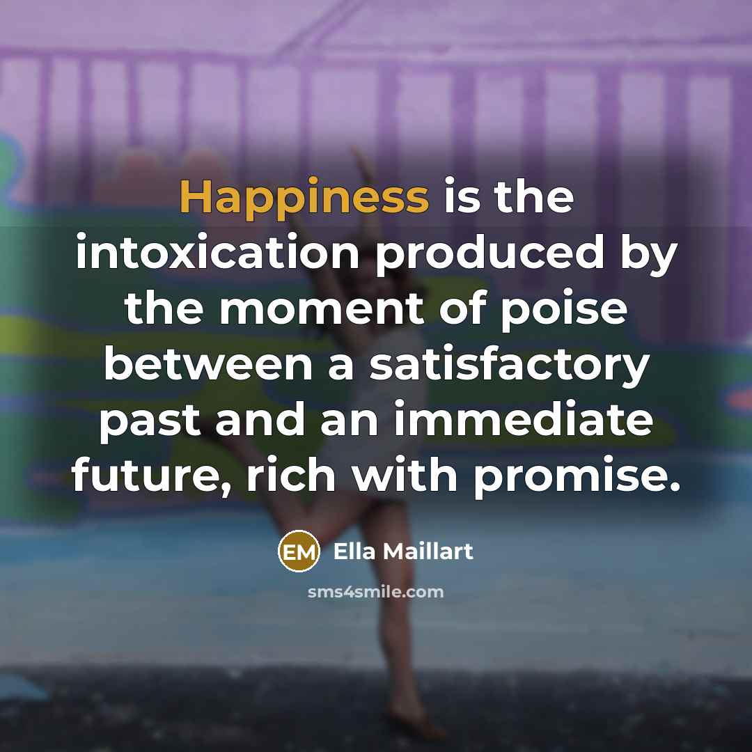“Happiness is the intoxication produced by the moment of poise…” quote by Ella Maillart