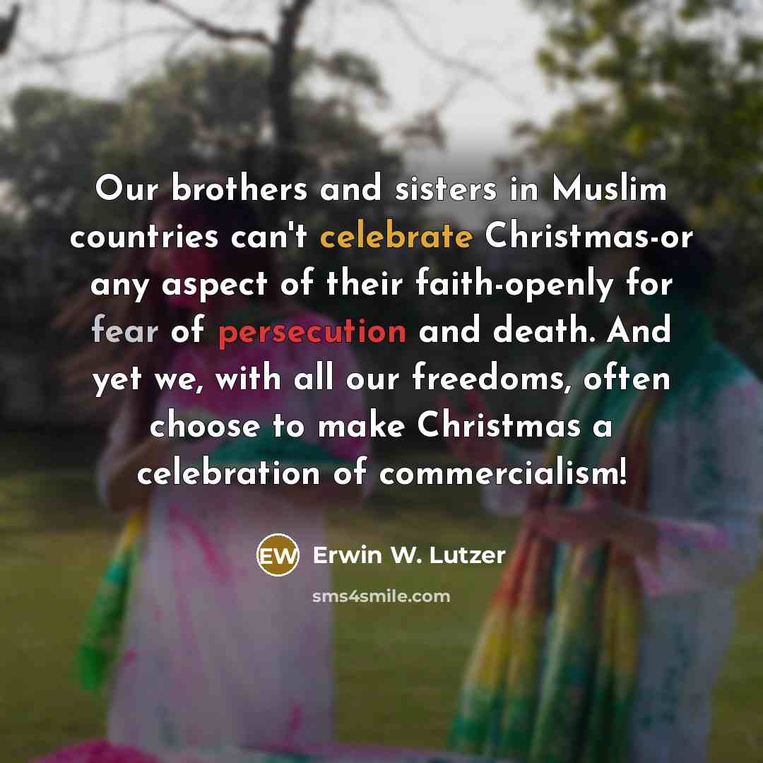 “Our brothers and sisters in Muslim countries can't celebrate Christmas-or…” quote by Erwin W. Lutzer