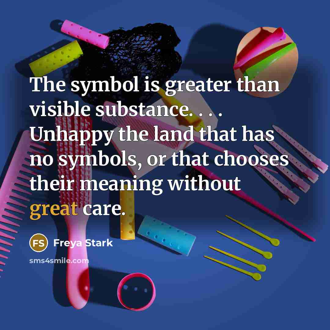 “The symbol is greater than visible substance. . . .…” quote by Freya Stark