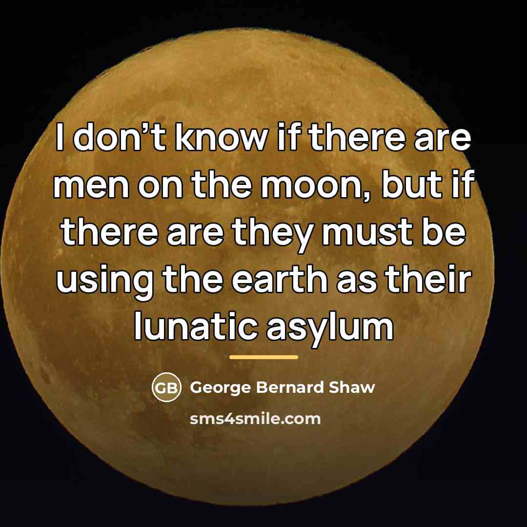 “I don't know if there are men on the moon,…” quote by George Bernard Shaw